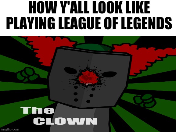 Made this a long time ago | HOW Y'ALL LOOK LIKE PLAYING LEAGUE OF LEGENDS | image tagged in madness combat,memes,funny memes,league of legends | made w/ Imgflip meme maker