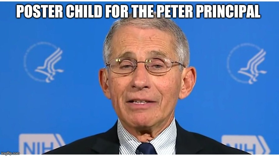 Peter principal | POSTER CHILD FOR THE PETER PRINCIPAL | image tagged in dr fauci | made w/ Imgflip meme maker
