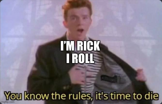 I roll eyeroll Rick rolls we all roll | I’M RICK
I ROLL | image tagged in you know the rules it's time to die,eyeroll,rick roll | made w/ Imgflip meme maker