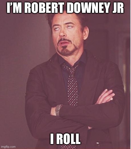 I roll in eyeroll | I’M ROBERT DOWNEY JR; I ROLL | image tagged in memes,face you make robert downey jr,who am i | made w/ Imgflip meme maker