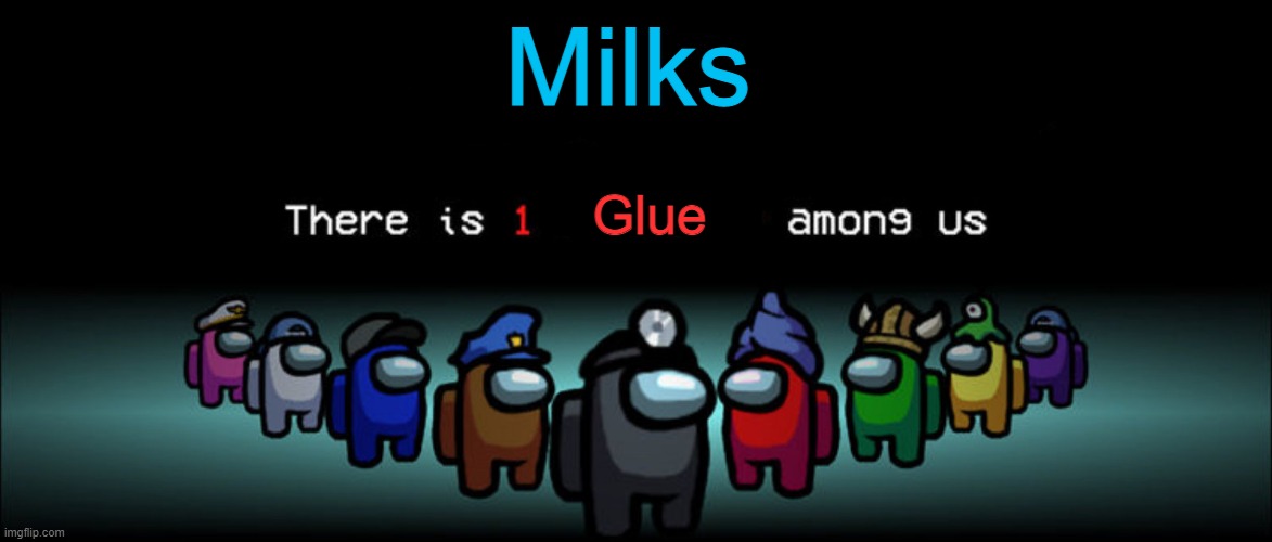Crewmate: There is 1 Impostor among us | Milks Glue | image tagged in crewmate there is 1 impostor among us | made w/ Imgflip meme maker