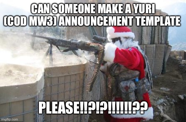 SCREECH | CAN SOMEONE MAKE A YURI (COD MW3) ANNOUNCEMENT TEMPLATE; PLEASE!!?!?!!!!!!?? | image tagged in memes,hohoho | made w/ Imgflip meme maker