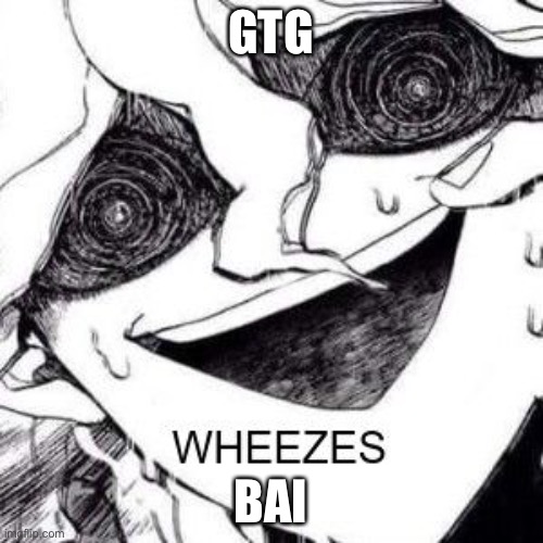 Nagito Wheeze | GTG; BAI | image tagged in nagito wheeze | made w/ Imgflip meme maker