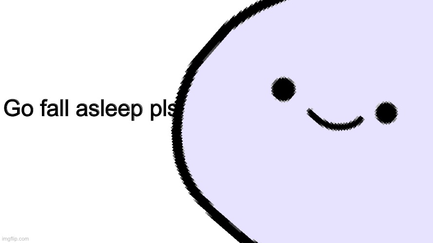 Hector says | Go fall asleep pls | image tagged in hector says | made w/ Imgflip meme maker