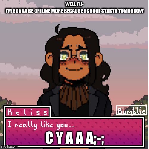 pain | WELL FU-
I'M GONNA BE OFFLINE MORE BECAUSE SCHOOL STARTS TOMORROW; C Y A A A;-; | image tagged in when the,e | made w/ Imgflip meme maker