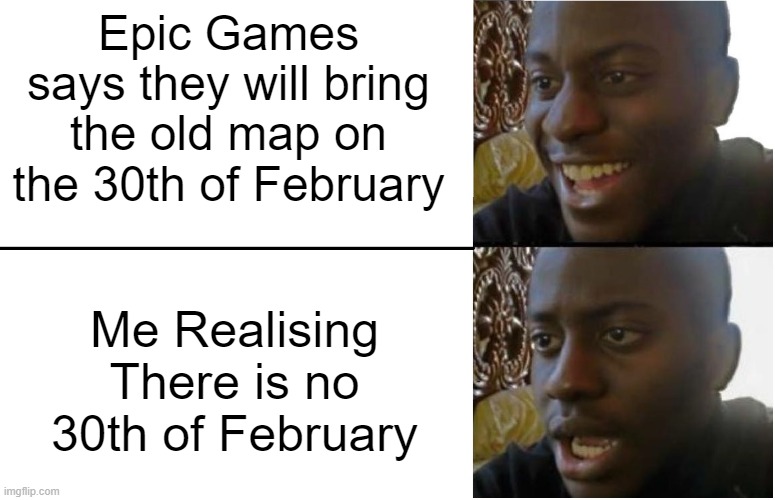 Meme | Epic Games says they will bring the old map on the 30th of February; Me Realising There is no 30th of February | image tagged in disappointed black guy,fortnite | made w/ Imgflip meme maker