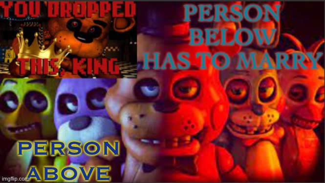 PERSON BELOW HAS TO MARRY; PERSON ABOVE | image tagged in soul_fires fnaf announcement temp | made w/ Imgflip meme maker