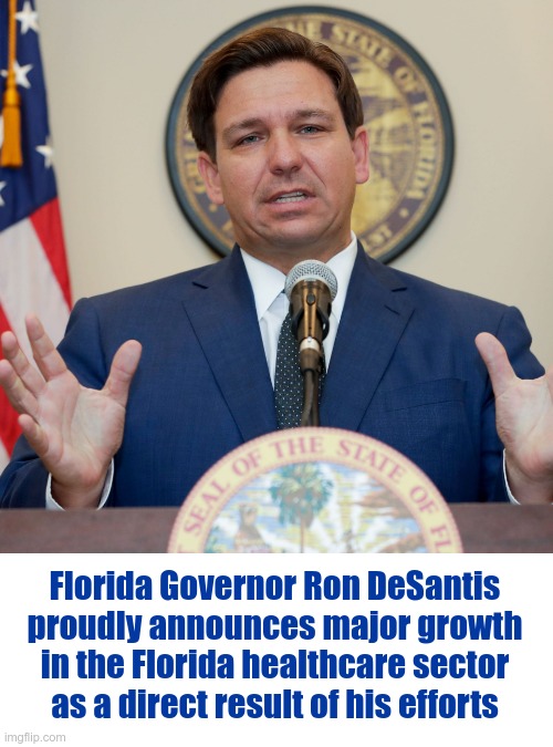 Florida Spin Level: Expert | Florida Governor Ron DeSantis
proudly announces major growth
in the Florida healthcare sector
as a direct result of his efforts | image tagged in desantis,coronavirus,facemask,florida,sick_covid stream,rick75230 | made w/ Imgflip meme maker