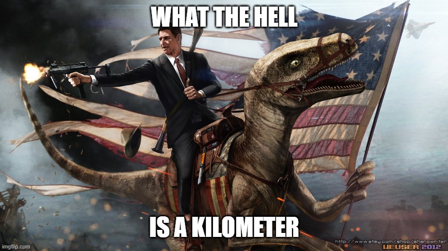 WHAT THE HELL; IS A KILOMETER | made w/ Imgflip meme maker