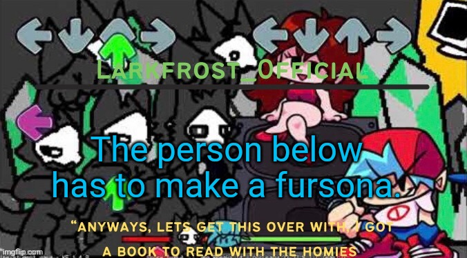 Immune if already a furry | The person below has to make a fursona. | image tagged in larkfrost_official puro announcement template | made w/ Imgflip meme maker