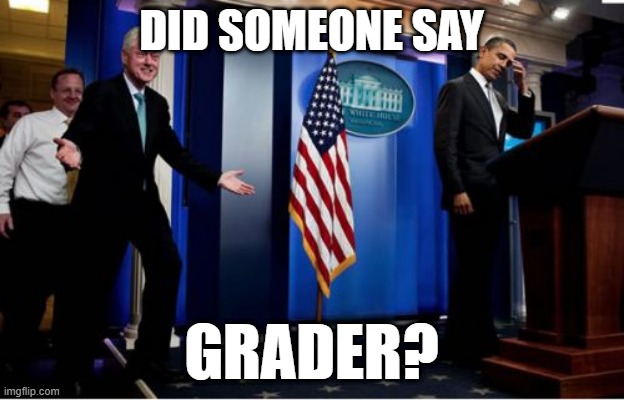 "I like that word!" |  DID SOMEONE SAY; GRADER? | image tagged in memes,bubba and barack,bill clinton | made w/ Imgflip meme maker