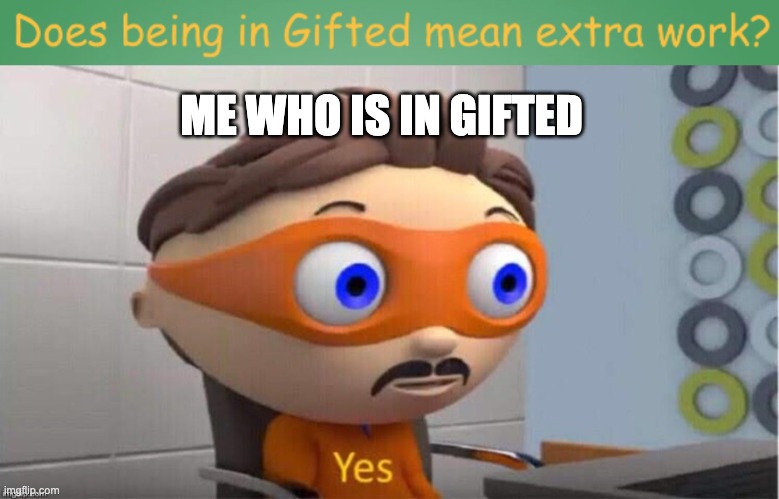 ME WHO IS IN GIFTED | image tagged in protegent yes | made w/ Imgflip meme maker