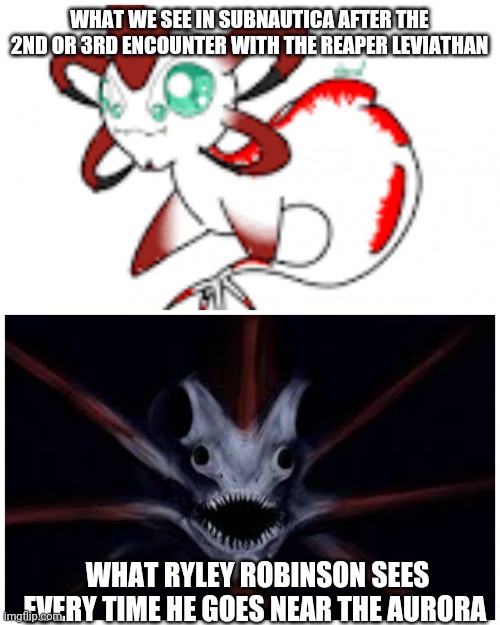 Baby reaper and demon reaper | WHAT WE SEE IN SUBNAUTICA AFTER THE 2ND OR 3RD ENCOUNTER WITH THE REAPER LEVIATHAN; WHAT RYLEY ROBINSON SEES EVERY TIME HE GOES NEAR THE AURORA | image tagged in baby reaper and demon reaper | made w/ Imgflip meme maker