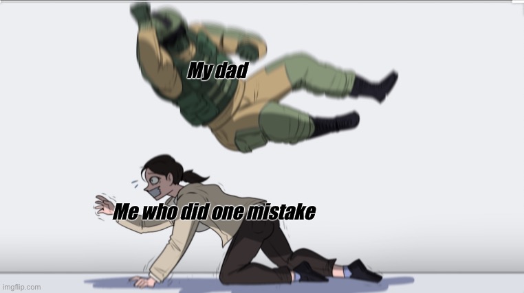 Body slam | My dad; Me who did one mistake | image tagged in body slam | made w/ Imgflip meme maker