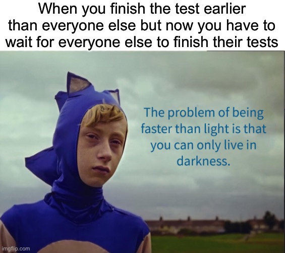 That feeling when | When you finish the test earlier than everyone else but now you have to wait for everyone else to finish their tests | made w/ Imgflip meme maker