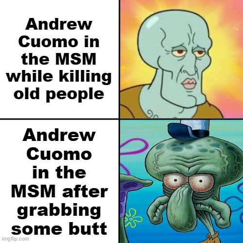 Now we know what the lives of elderly people are worth! | Andrew Cuomo in the MSM while killing old people; Andrew Cuomo in the MSM after grabbing some butt | image tagged in squidward meme template,memes,andrew cuomo,old people,covid-19,grabbing butt | made w/ Imgflip meme maker