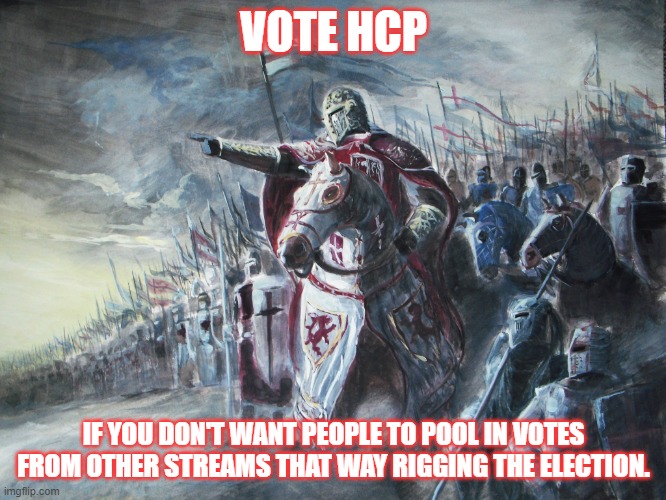 And by pooling in votes comes lots, and lots, of drama... (Also if votes are pooled in an investigation will be launched to see  | VOTE HCP; IF YOU DON'T WANT PEOPLE TO POOL IN VOTES FROM OTHER STREAMS THAT WAY RIGGING THE ELECTION. | image tagged in crusader | made w/ Imgflip meme maker