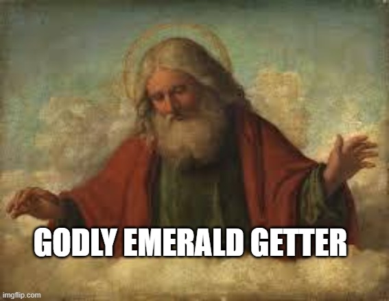 god | GODLY EMERALD GETTER | image tagged in god | made w/ Imgflip meme maker