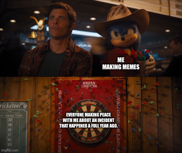 Just give me a goddang break everyone it’s done and over with. | ME MAKING MEMES; EVERYONE MAKING PEACE WITH ME ABOUT AN INCIDENT THAT HAPPENED A FULL YEAR AGO. | image tagged in sonic misses dart board,sonic the hedgehog,imgflip,imgflip users,sonic movie | made w/ Imgflip meme maker