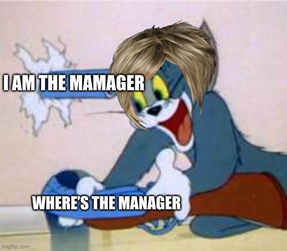 tom the cat shooting himself  | I AM THE MAMAGER; WHERE’S THE MANAGER | image tagged in tom the cat shooting himself | made w/ Imgflip meme maker