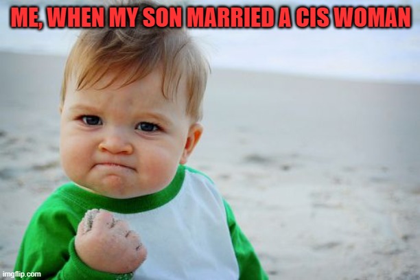 Success Kid Original Meme | ME, WHEN MY SON MARRIED A CIS WOMAN | image tagged in memes,success kid original | made w/ Imgflip meme maker