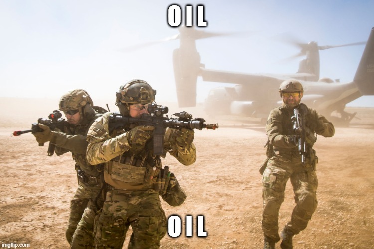 US Military | O I L O I L | image tagged in us military | made w/ Imgflip meme maker