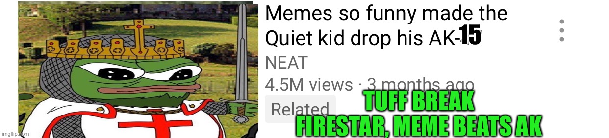Pepe party memes will disarm crush our opponents | 15; TUFF BREAK FIRESTAR, MEME BEATS AK | image tagged in pepe party | made w/ Imgflip meme maker