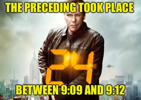 THE PRECEDING TOOK PLACE BETWEEN 9:09 AND 9:12 | made w/ Imgflip meme maker
