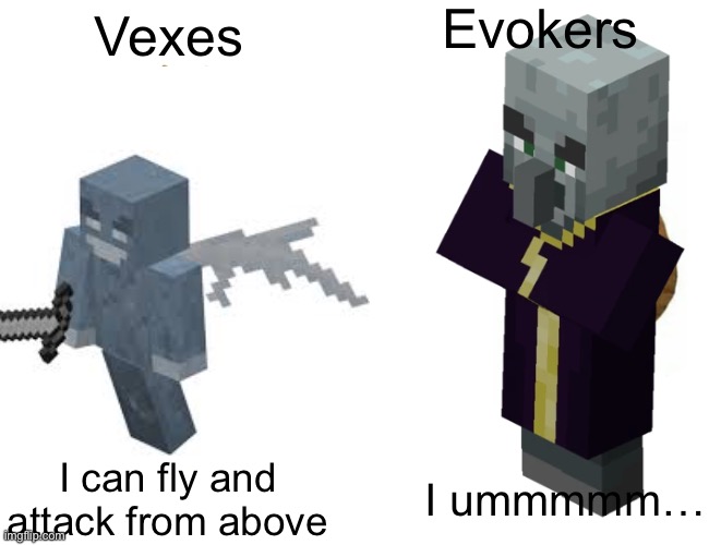 True | Evokers; Vexes; I can fly and attack from above; I ummmmm… | image tagged in minecraft,memes | made w/ Imgflip meme maker