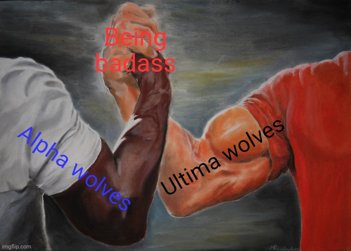 Epic Handshake | Being badass; Ultima wolves; Alpha wolves | image tagged in memes,epic handshake | made w/ Imgflip meme maker