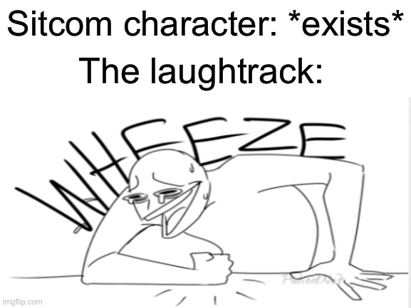 Bruh its not even funny | Sitcom character: *exists*; The laughtrack: | image tagged in sitcom,wheeze | made w/ Imgflip meme maker