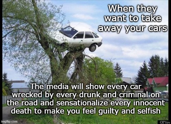 Driving Privilege | When they want to take away your cars; The media will show every car wrecked by every drunk and criminal on the road and sensationalize every innocent death to make you feel guilty and selfish | image tagged in car accidents,rights,media manipulation | made w/ Imgflip meme maker