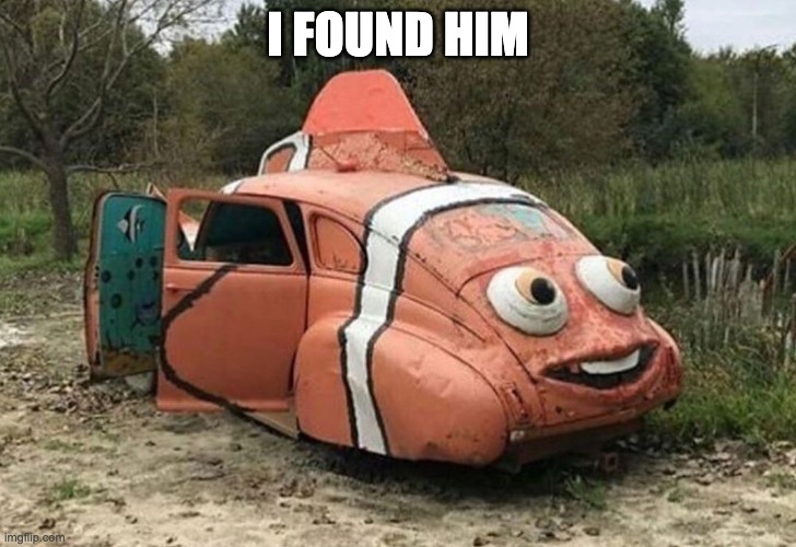 I Found Him | I FOUND HIM | image tagged in finding nemo | made w/ Imgflip meme maker