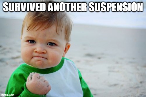 Success Kid Original | SURVIVED ANOTHER SUSPENSION | image tagged in memes,success kid original | made w/ Imgflip meme maker