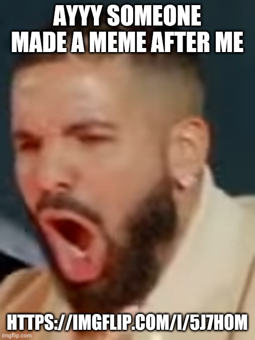 Drake pog | AYYY SOMEONE MADE A MEME AFTER ME; HTTPS://IMGFLIP.COM/I/5J7HOM | image tagged in drake pog | made w/ Imgflip meme maker