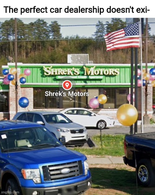I'm buying my first car here |  The perfect car dealership doesn't exi- | image tagged in shrek | made w/ Imgflip meme maker