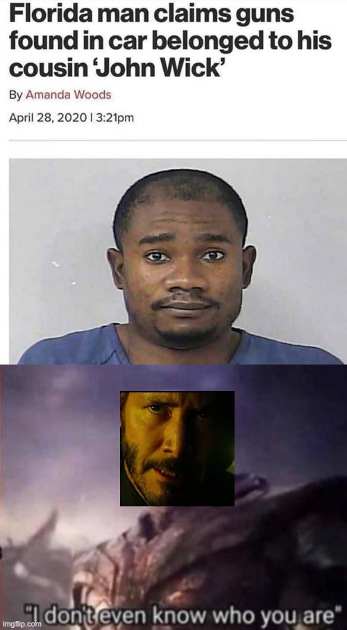 Florida Man John Wick | image tagged in thanos i don't even know who you are,florida man,john wick,keanu reeves,memes,funny memes | made w/ Imgflip meme maker