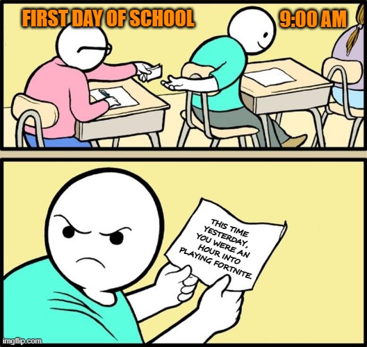 Pass Notes and Make New Friends | FIRST DAY OF SCHOOL; 9:00 AM; THIS TIME YESTERDAY, YOU WERE AN HOUR INTO PLAYING FORTNITE. | image tagged in note passing,first day of school | made w/ Imgflip meme maker