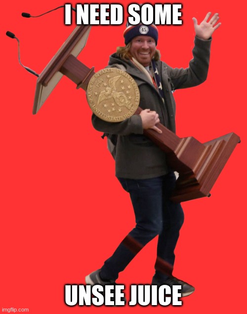I NEED SOME UNSEE JUICE | image tagged in guy holding lectern | made w/ Imgflip meme maker
