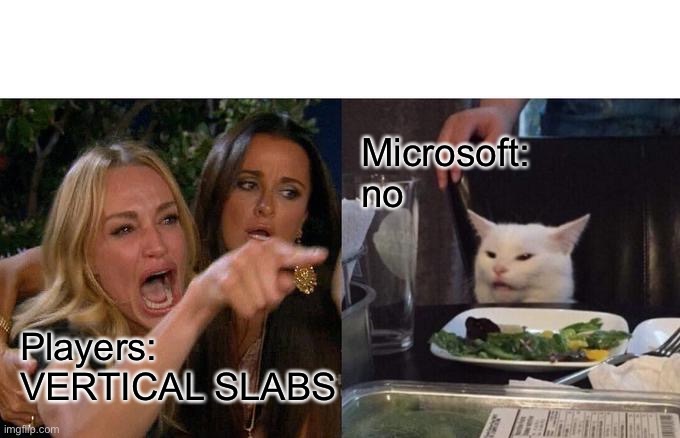 Woman Yelling At Cat | Microsoft:
no; Players:
VERTICAL SLABS | image tagged in memes,woman yelling at cat | made w/ Imgflip meme maker