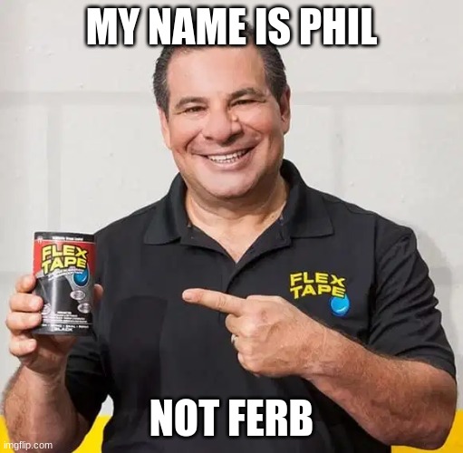 MY NAME IS PHIL NOT FERB | made w/ Imgflip meme maker