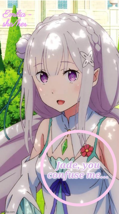 Emilia | Jade, you confuse me... | image tagged in emilia | made w/ Imgflip meme maker