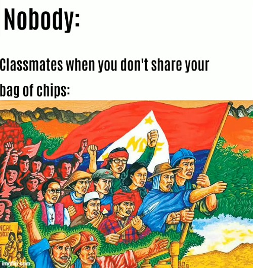 When you don't share your chips: | image tagged in memes,meme,fun,wait is that enough tags,no i dont think so,communsim is school lol | made w/ Imgflip meme maker