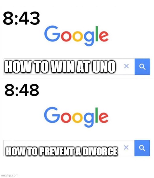 google before after | HOW TO WIN AT UNO; HOW TO PREVENT A DIVORCE | image tagged in google before after | made w/ Imgflip meme maker