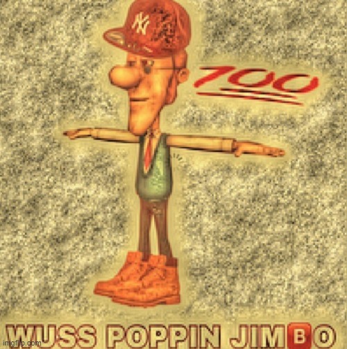 Wuss poppin jumbo | image tagged in wuss poppin jumbo | made w/ Imgflip meme maker