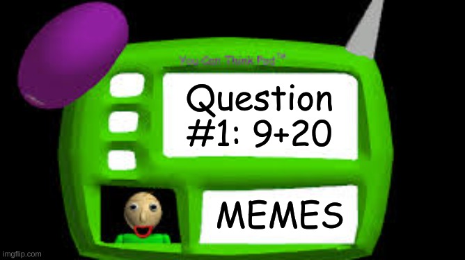 Meme |  Question #1: 9+20; MEMES | image tagged in baldi can you think pad | made w/ Imgflip meme maker