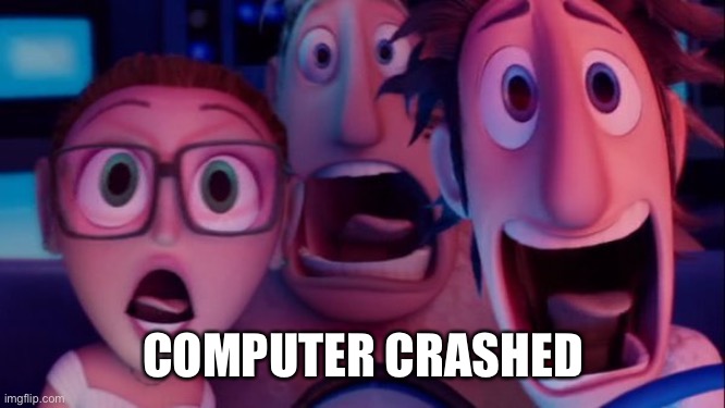 Cloudy with a chance of meatballs | COMPUTER CRASHED | image tagged in cloudy with a chance of meatballs | made w/ Imgflip meme maker