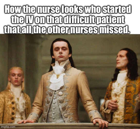 Proud Nurse Skills | How the nurse looks who started the IV on that difficult patient that all the other nurses missed. | image tagged in nurse,medical,medical meme,emergency,intravenous | made w/ Imgflip meme maker