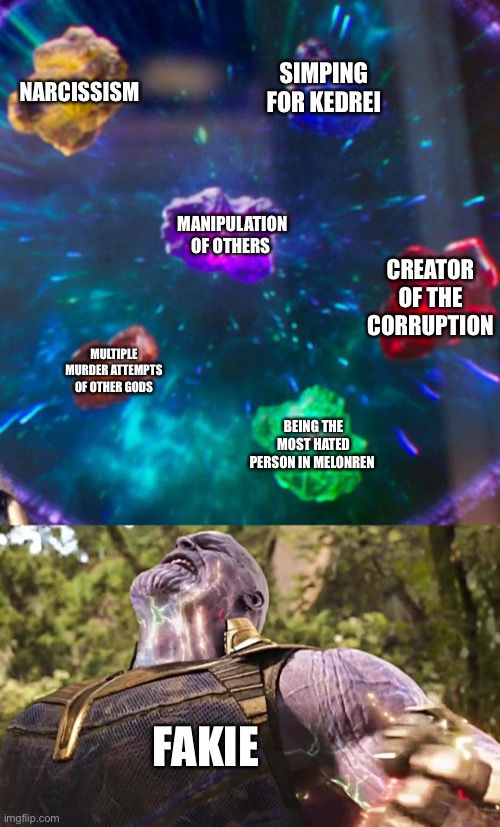 Thanos Infinity Stones | NARCISSISM; SIMPING FOR KEDREI; MANIPULATION OF OTHERS; CREATOR OF THE CORRUPTION; MULTIPLE MURDER ATTEMPTS OF OTHER GODS; BEING THE MOST HATED PERSON IN MELONREN; FAKIE | image tagged in thanos infinity stones | made w/ Imgflip meme maker