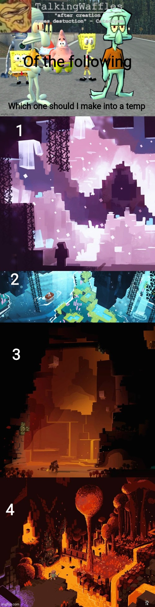 These are all concept art for 1.16 and 1.17 | Of the following; 1; Which one should I make into a temp; 2; 3; 4 | image tagged in talkingwaffles crap temp 2 0 | made w/ Imgflip meme maker